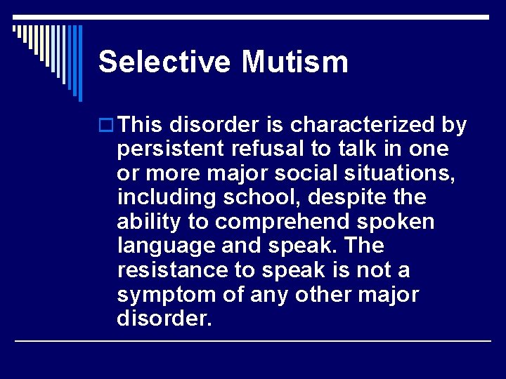 Selective Mutism o This disorder is characterized by persistent refusal to talk in one