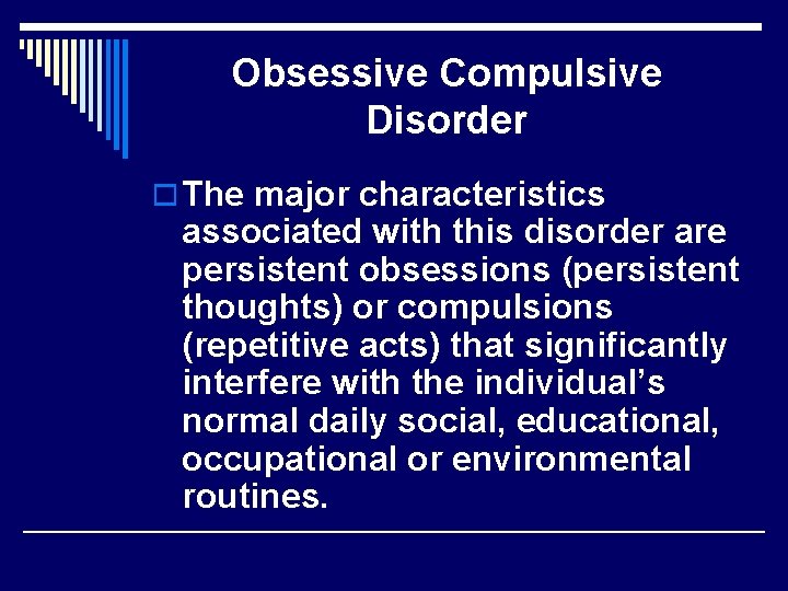 Obsessive Compulsive Disorder o The major characteristics associated with this disorder are persistent obsessions