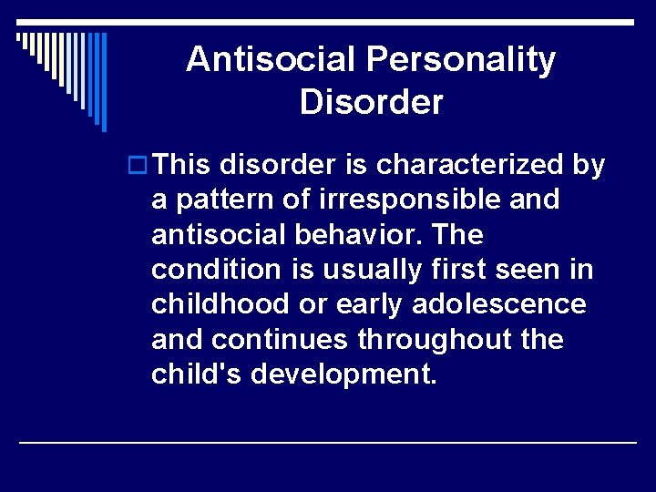 Antisocial Personality Disorder o This disorder is characterized by a pattern of irresponsible and
