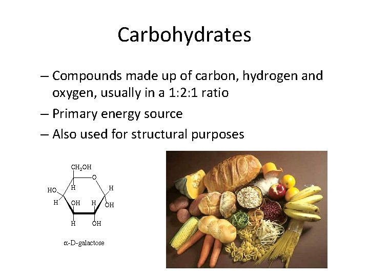 Carbohydrates – Compounds made up of carbon, hydrogen and oxygen, usually in a 1: