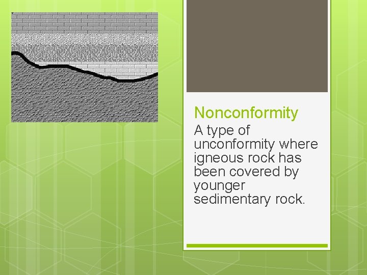 Nonconformity A type of unconformity where igneous rock has been covered by younger sedimentary