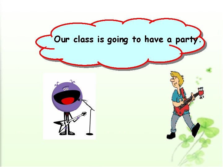 Our class is going to have a party. 