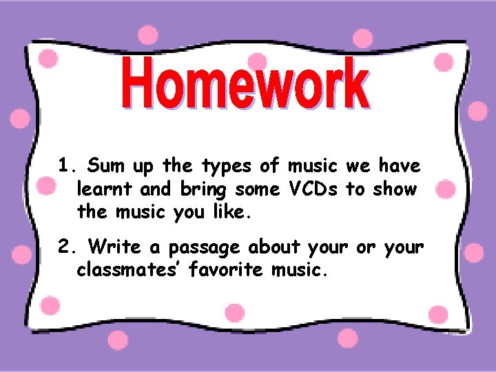 1. Sum up the types of music we have learnt and bring some VCDs
