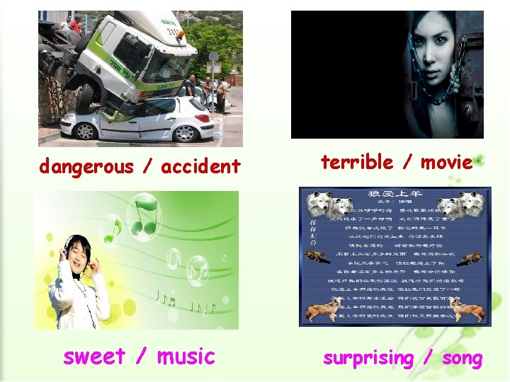 dangerous / accident sweet / music terrible / movie surprising / song 