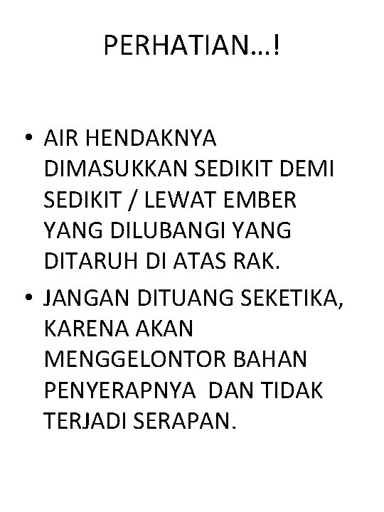PERHATIAN…! • AIR HENDAKNYA DIMASUKKAN SEDIKIT DEMI SEDIKIT / LEWAT EMBER YANG DILUBANGI YANG