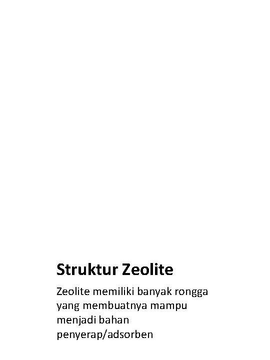 Struktur Zeolite memiliki banyak rongga yang membuatnya mampu menjadi bahan penyerap/adsorben 