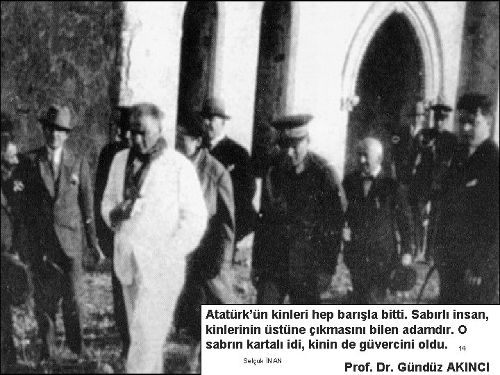 Atatürk’ün kinleri hep barışla bitti. Sabırlı insan, kinlerinin üstüne çıkmasını bilen adamdır. O sabrın