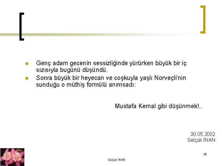 n n Genç adam gecenin sessizliğinde yürürken büyük bir iç sızısıyla bugünü düşündü. Sonra