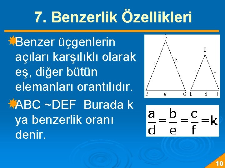 7. Benzerlik Özellikleri Benzer üçgenlerin açıları karşılıklı olarak eş, diğer bütün elemanları orantılıdır. ABC