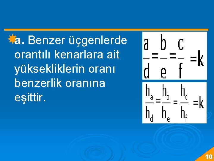  a. Benzer üçgenlerde orantılı kenarlara ait yüksekliklerin oranı benzerlik oranına eşittir. 10 