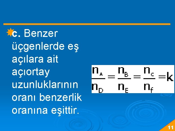  c. Benzer üçgenlerde eş açılara ait açıortay uzunluklarının oranı benzerlik oranına eşittir. 11