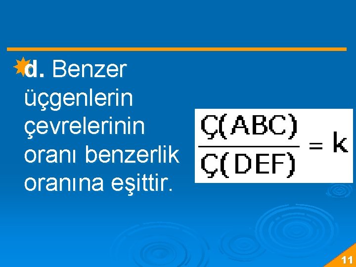  d. Benzer üçgenlerin çevrelerinin oranı benzerlik oranına eşittir. 11 