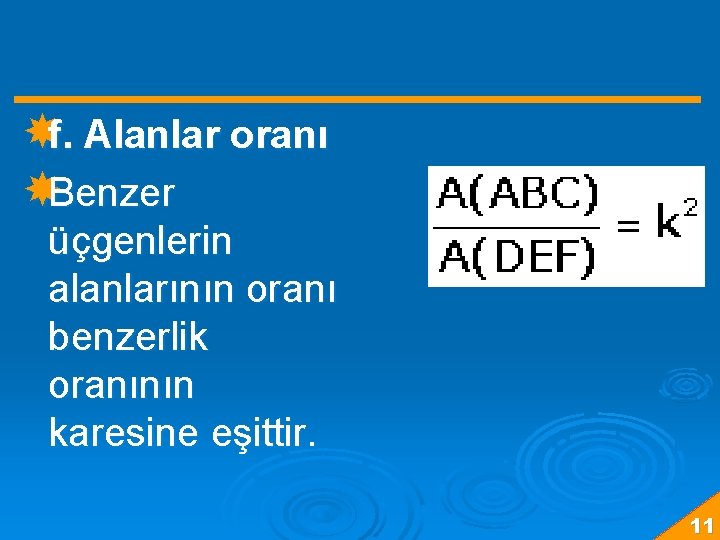  f. Alanlar oranı Benzer üçgenlerin alanlarının oranı benzerlik oranının karesine eşittir. 11 