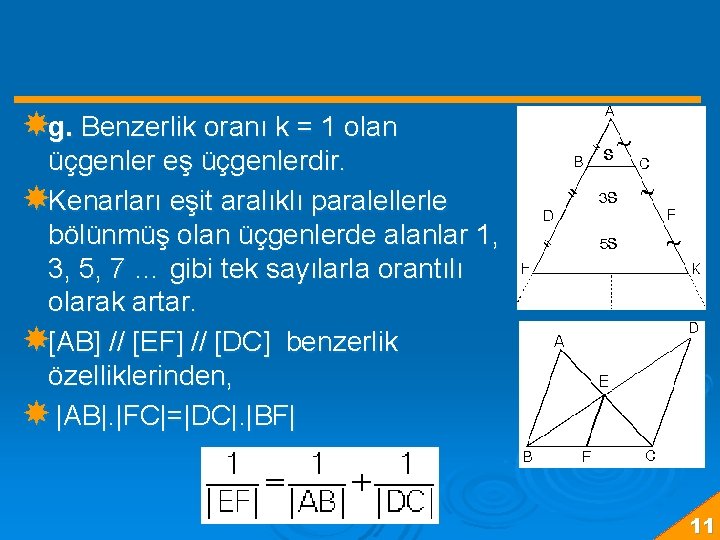  g. Benzerlik oranı k = 1 olan üçgenler eş üçgenlerdir. Kenarları eşit aralıklı