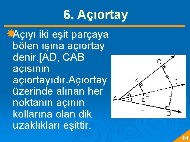 6. Açıortay Açıyı iki eşit parçaya bölen ışına açıortay denir. [AD, CAB açısının açıortayıdır.