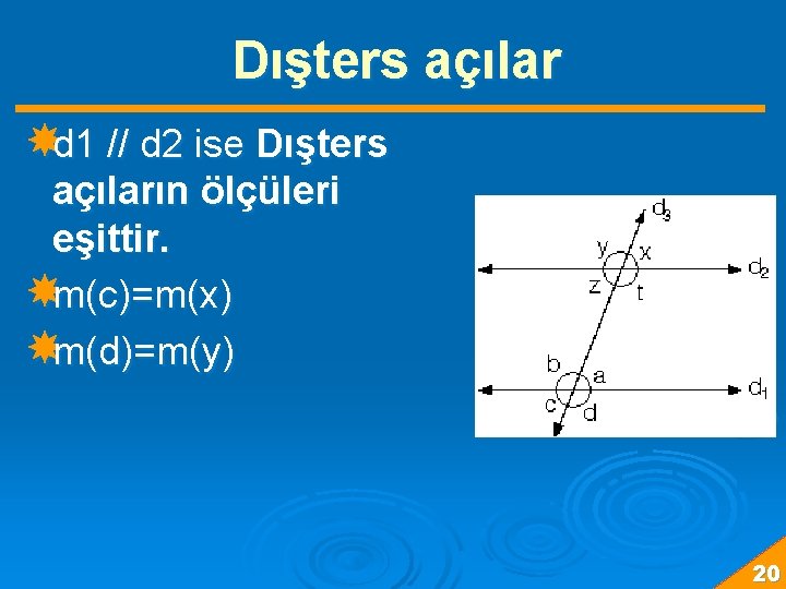 Dışters açılar d 1 // d 2 ise Dışters açıların ölçüleri eşittir. m(c)=m(x) m(d)=m(y)