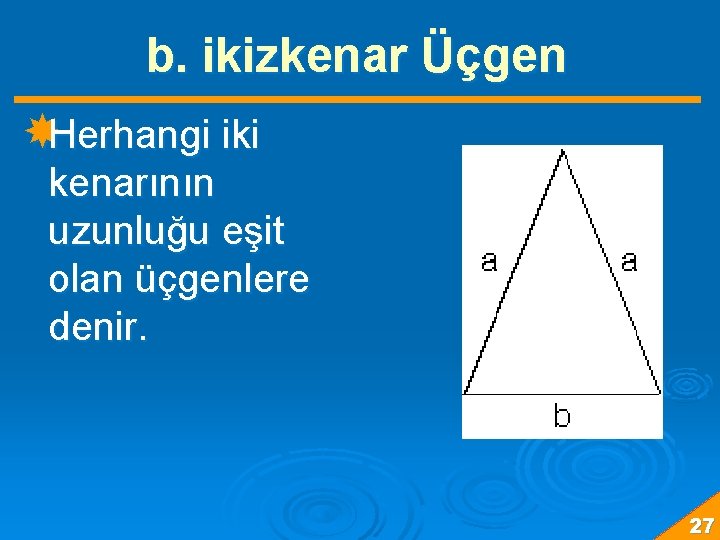 b. ikizkenar Üçgen Herhangi iki kenarının uzunluğu eşit olan üçgenlere denir. 27 
