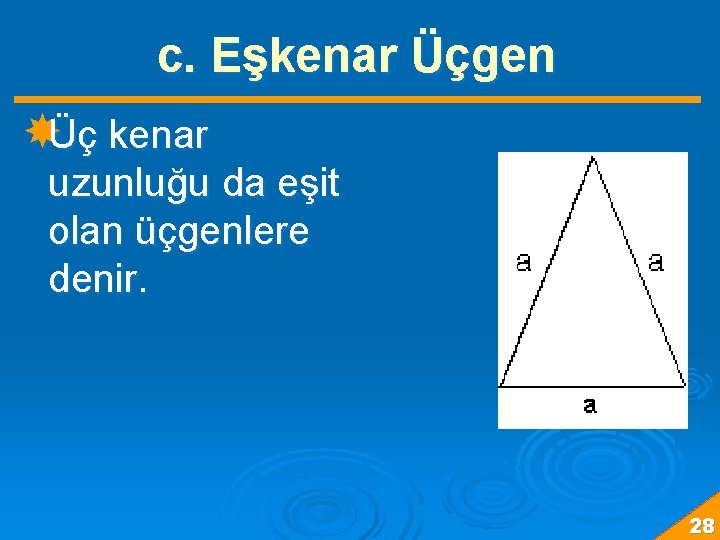 c. Eşkenar Üçgen Üç kenar uzunluğu da eşit olan üçgenlere denir. 28 