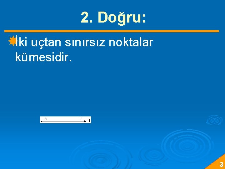 2. Doğru: İki uçtan sınırsız noktalar kümesidir. 3 