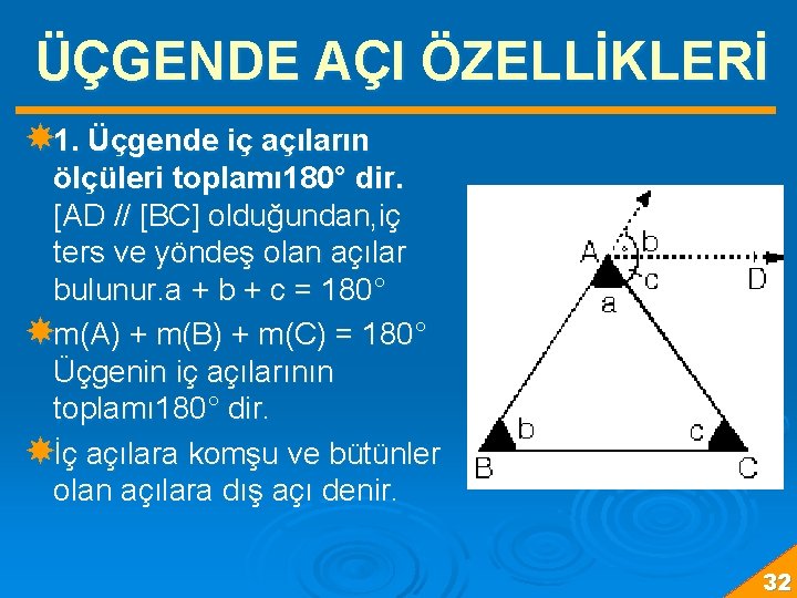 ÜÇGENDE AÇI ÖZELLİKLERİ 1. Üçgende iç açıların ölçüleri toplamı 180° dir. [AD // [BC]