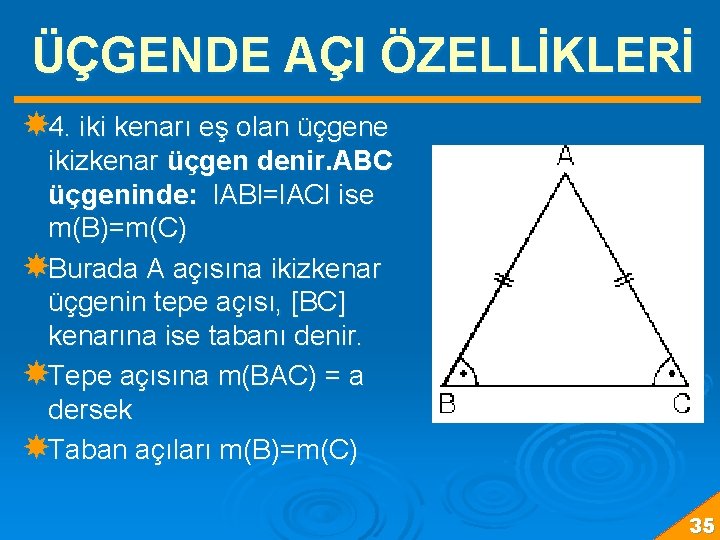 ÜÇGENDE AÇI ÖZELLİKLERİ 4. iki kenarı eş olan üçgene ikizkenar üçgen denir. ABC üçgeninde: