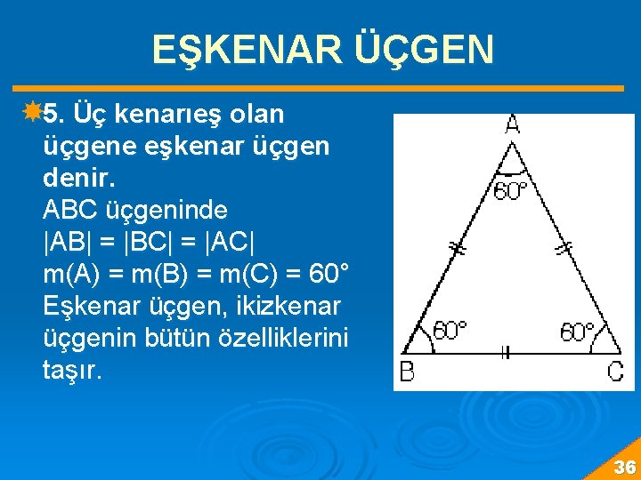 EŞKENAR ÜÇGEN 5. Üç kenarıeş olan üçgene eşkenar üçgen denir. ABC üçgeninde |AB| =