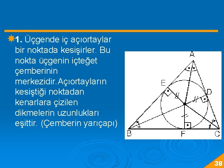  1. Üçgende iç açıortaylar bir noktada kesişirler. Bu nokta üçgenin içteğet çemberinin merkezidir.