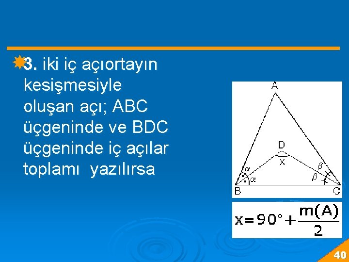  3. iki iç açıortayın kesişmesiyle oluşan açı; ABC üçgeninde ve BDC üçgeninde iç