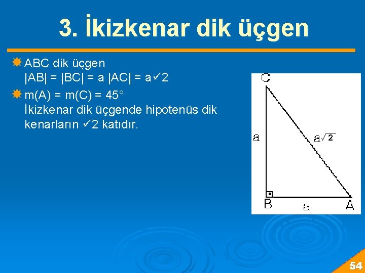 3. İkizkenar dik üçgen ABC dik üçgen |AB| = |BC| = a |AC| =