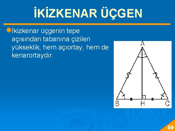 İKİZKENAR ÜÇGEN İkizkenar üçgenin tepe açısından tabanına çizilen yükseklik, hem açıortay, hem de kenarortaydır.