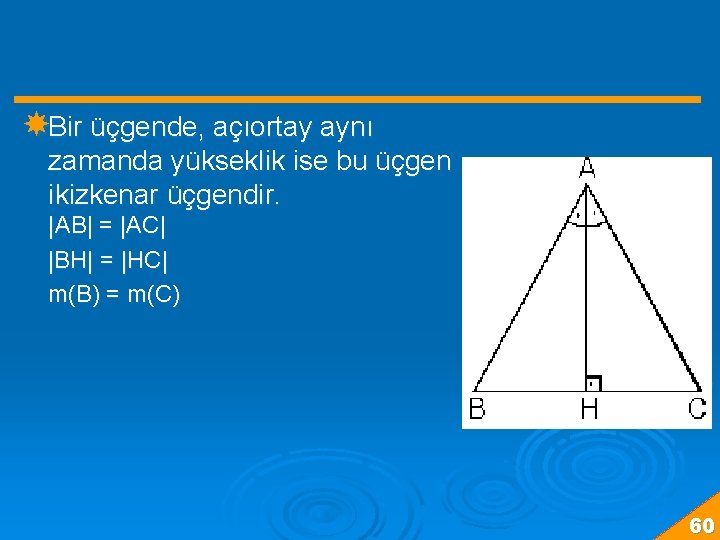  Bir üçgende, açıortay aynı zamanda yükseklik ise bu üçgen ikizkenar üçgendir. |AB| =