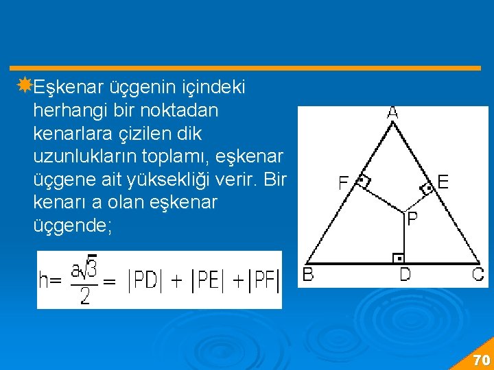  Eşkenar üçgenin içindeki herhangi bir noktadan kenarlara çizilen dik uzunlukların toplamı, eşkenar üçgene