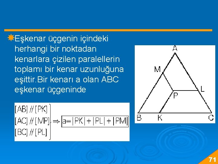  Eşkenar üçgenin içindeki herhangi bir noktadan kenarlara çizilen paralellerin toplamı bir kenar uzunluğuna