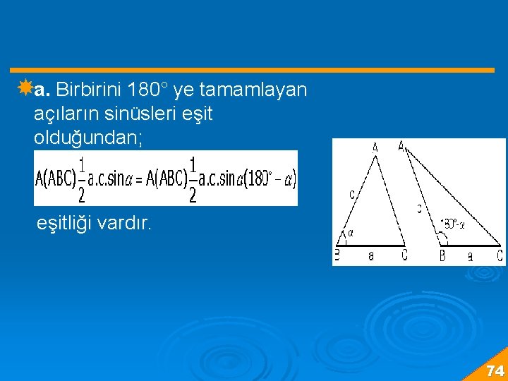  a. Birbirini 180° ye tamamlayan açıların sinüsleri eşit olduğundan; eşitliği vardır. 74 