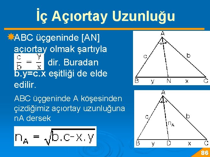 İç Açıortay Uzunluğu ABC üçgeninde [AN] açıortay olmak şartıyla dir. Buradan b. y=c. x