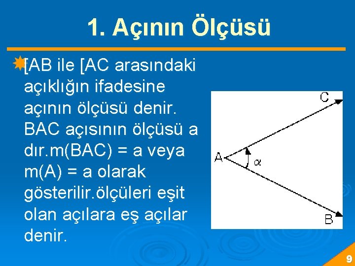 1. Açının Ölçüsü [AB ile [AC arasındaki açıklığın ifadesine açının ölçüsü denir. BAC açısının