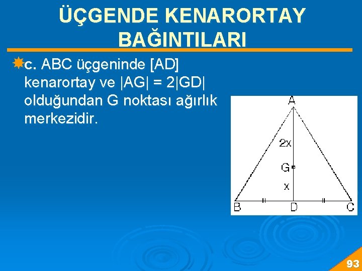 ÜÇGENDE KENARORTAY BAĞINTILARI c. ABC üçgeninde [AD] kenarortay ve |AG| = 2|GD| olduğundan G