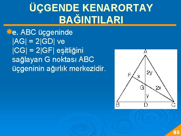 ÜÇGENDE KENARORTAY BAĞINTILARI e. ABC üçgeninde |AG| = 2|GD| ve |CG| = 2|GF| eşitliğini