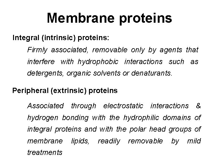 Membrane proteins Integral (intrinsic) proteins: Firmly associated, removable only by agents that interfere with