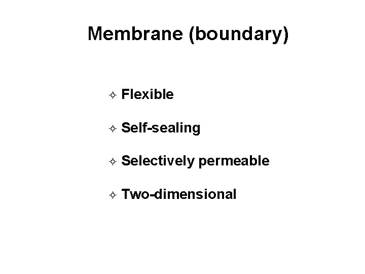 Membrane (boundary) ² Flexible ² Self-sealing ² Selectively permeable ² Two-dimensional 