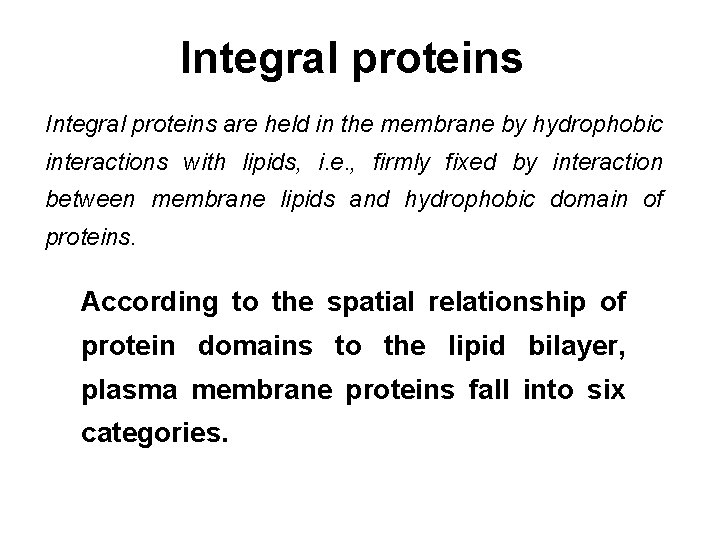 Integral proteins are held in the membrane by hydrophobic interactions with lipids, i. e.