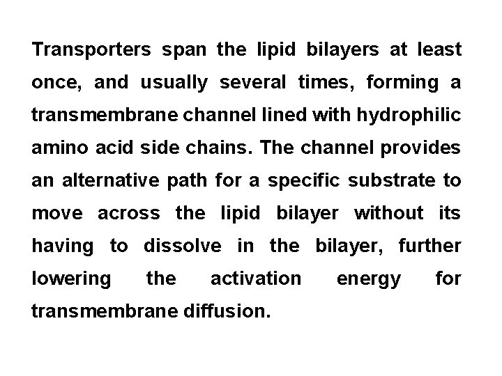 Transporters span the lipid bilayers at least once, and usually several times, forming a