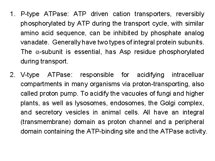 1. P-type ATPase: ATP driven cation transporters, reversibly phosphorylated by ATP during the transport