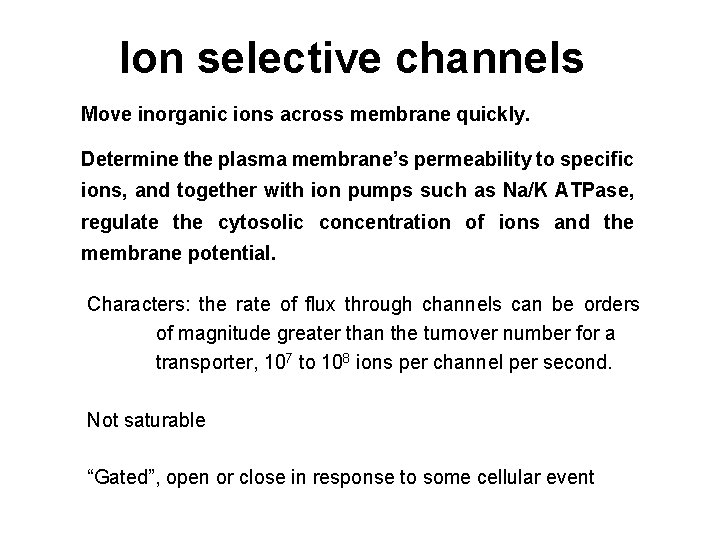 Ion selective channels Move inorganic ions across membrane quickly. Determine the plasma membrane’s permeability