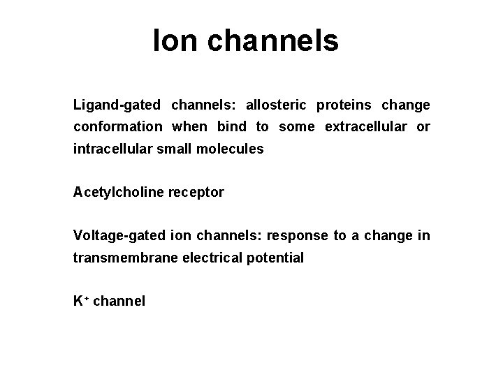 Ion channels Ligand-gated channels: allosteric proteins change conformation when bind to some extracellular or
