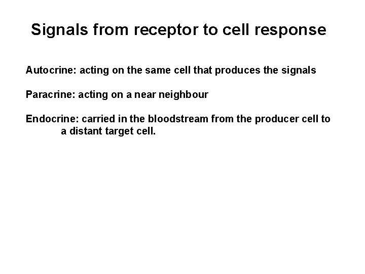 Signals from receptor to cell response Autocrine: acting on the same cell that produces