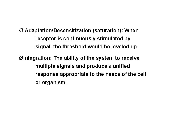 Ø Adaptation/Desensitization (saturation): When receptor is continuously stimulated by signal, the threshold would be