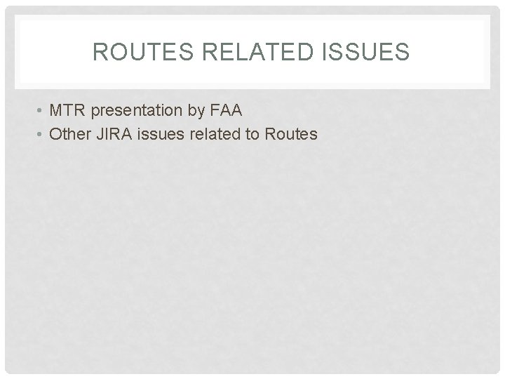 ROUTES RELATED ISSUES • MTR presentation by FAA • Other JIRA issues related to