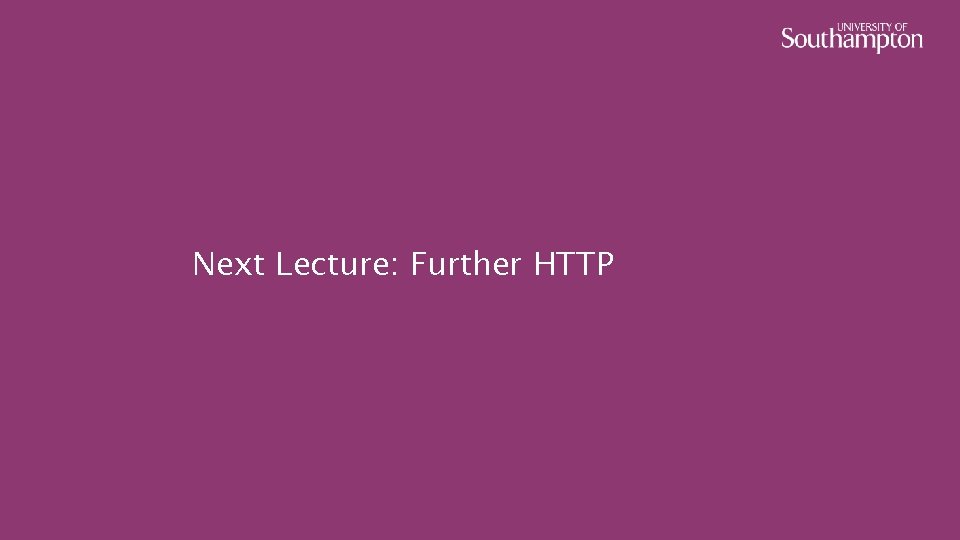 Next Lecture: Further HTTP 