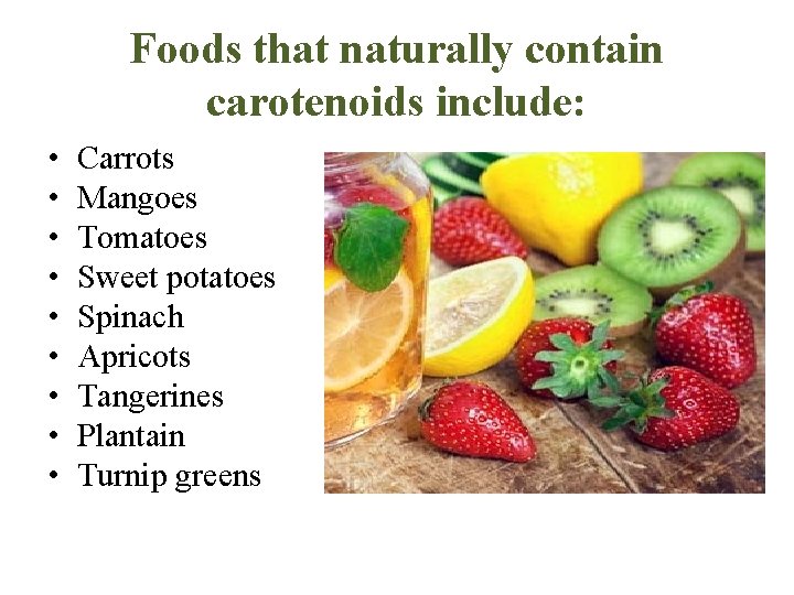 Foods that naturally contain carotenoids include: • • • Carrots Mangoes Tomatoes Sweet potatoes